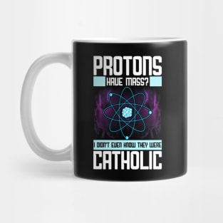 Protons Have Mass? Didn't Know They Were Catholic Mug